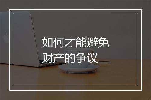 如何才能避免财产的争议