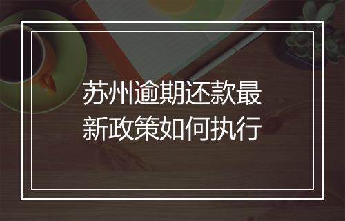 苏州逾期还款最新政策如何执行