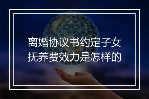离婚协议书约定子女抚养费效力是怎样的