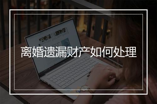 离婚遗漏财产如何处理