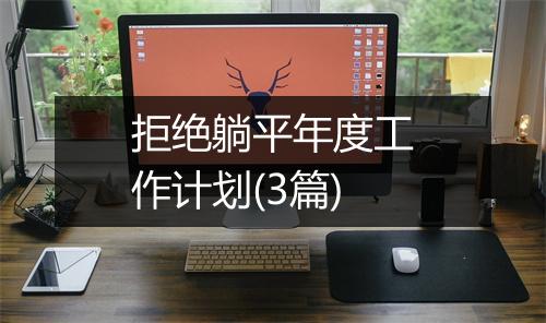 拒绝躺平年度工作计划(3篇)