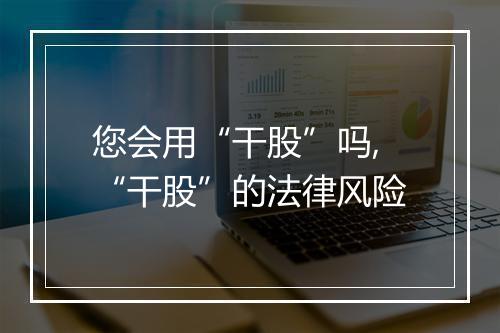 您会用“干股”吗,“干股”的法律风险