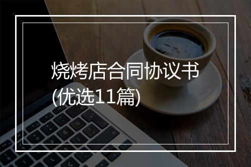 烧烤店合同协议书(优选11篇)