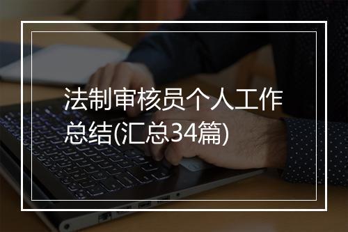 法制审核员个人工作总结(汇总34篇)