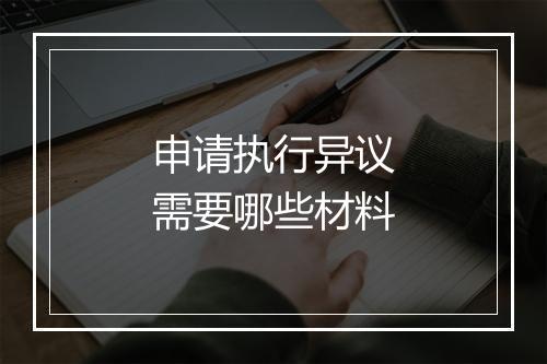 申请执行异议需要哪些材料