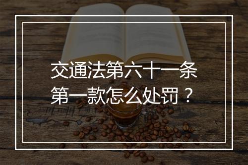 交通法第六十一条第一款怎么处罚？