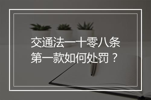 交通法一十零八条第一款如何处罚？