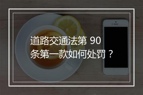 道路交通法第 90 条第一款如何处罚？