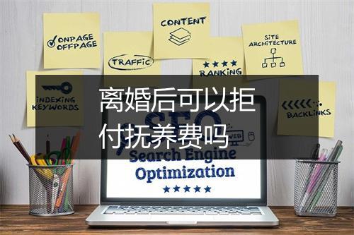 离婚后可以拒付抚养费吗