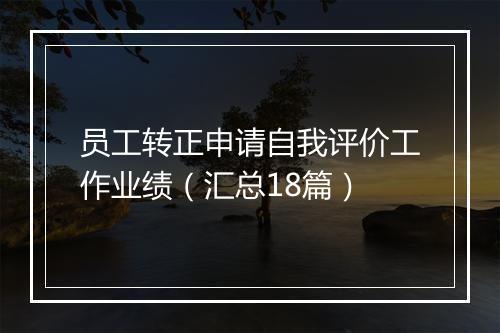 员工转正申请自我评价工作业绩（汇总18篇）
