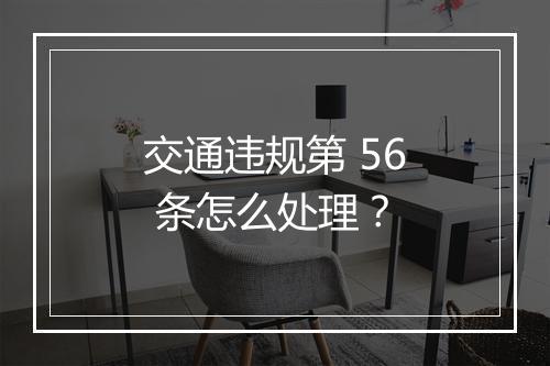 交通违规第 56 条怎么处理？