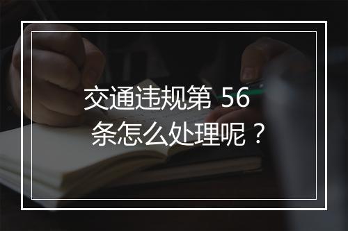交通违规第 56 条怎么处理呢？