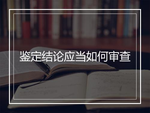 鉴定结论应当如何审查
