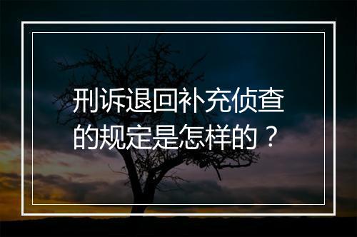 刑诉退回补充侦查的规定是怎样的？