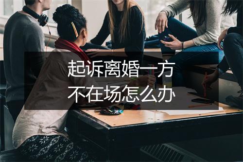 起诉离婚一方不在场怎么办