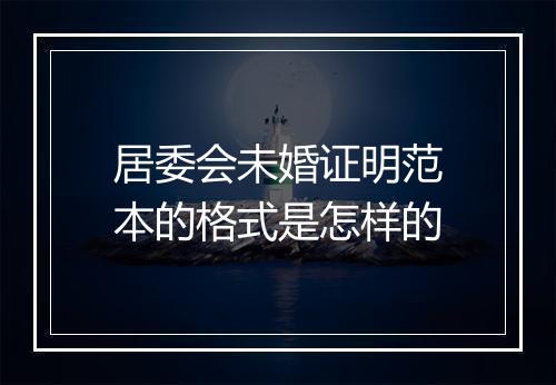 居委会未婚证明范本的格式是怎样的