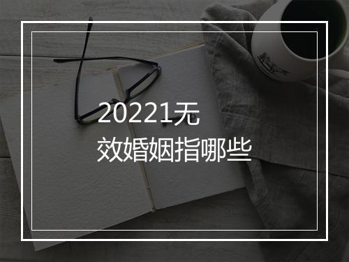 20221无效婚姻指哪些