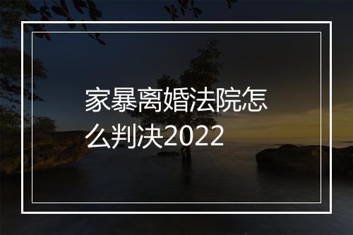 家暴离婚法院怎么判决2022