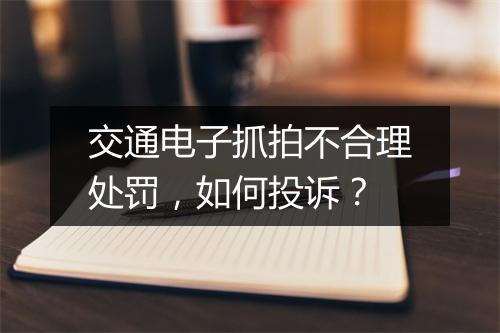 交通电子抓拍不合理处罚，如何投诉？