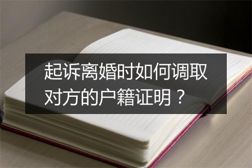 起诉离婚时如何调取对方的户籍证明？