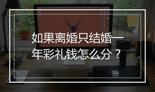 如果离婚只结婚一年彩礼钱怎么分？