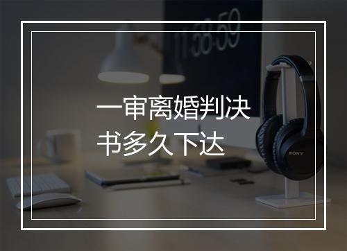 一审离婚判决书多久下达