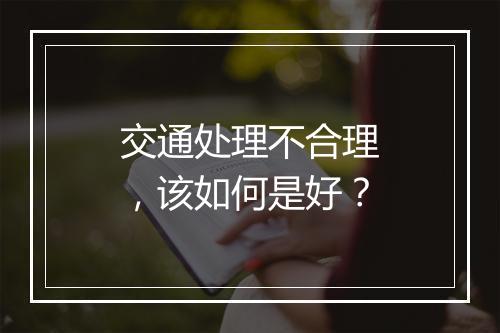 交通处理不合理，该如何是好？