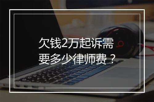 欠钱2万起诉需要多少律师费？
