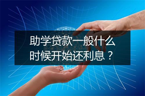 助学贷款一般什么时候开始还利息？