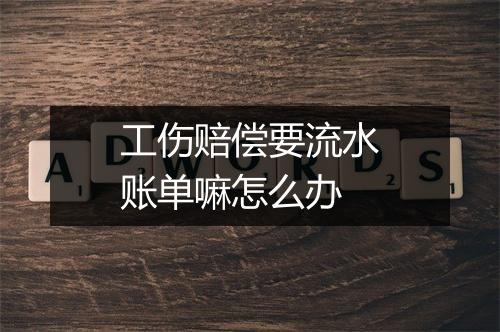 工伤赔偿要流水账单嘛怎么办