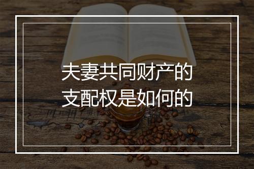 夫妻共同财产的支配权是如何的