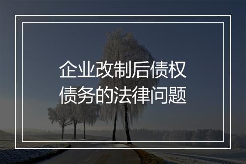 企业改制后债权债务的法律问题