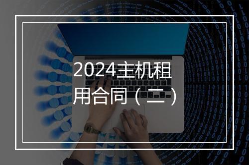 2024主机租用合同（二）