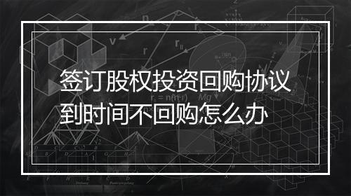 签订股权投资回购协议到时间不回购怎么办