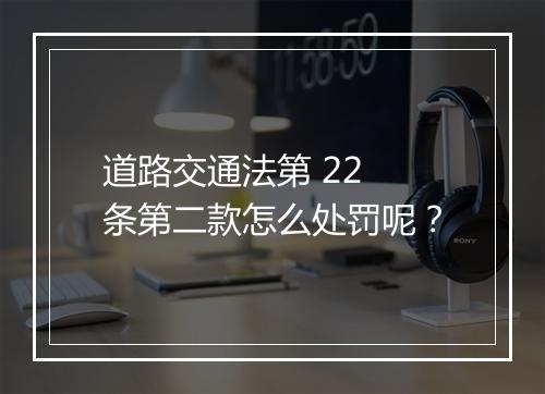 道路交通法第 22 条第二款怎么处罚呢？