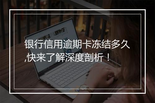 银行信用逾期卡冻结多久,快来了解深度剖析！