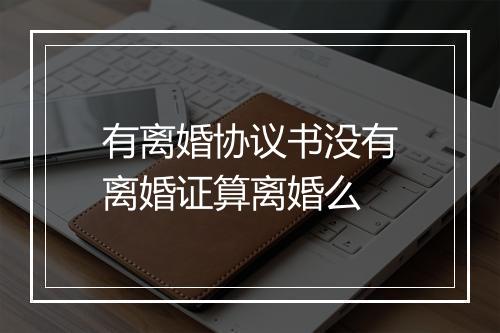 有离婚协议书没有离婚证算离婚么