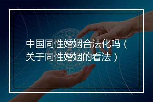 中国同性婚姻合法化吗（关于同性婚姻的看法）