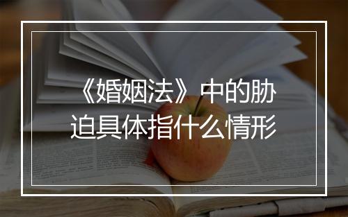 《婚姻法》中的胁迫具体指什么情形