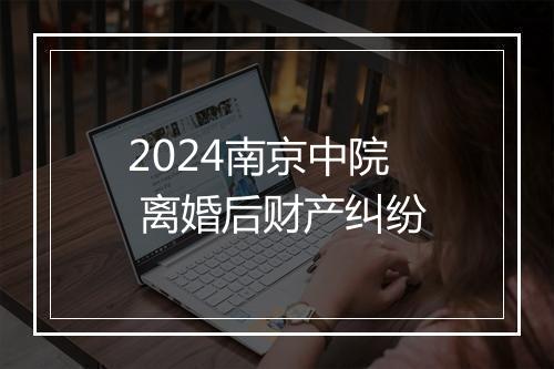 2024南京中院 离婚后财产纠纷
