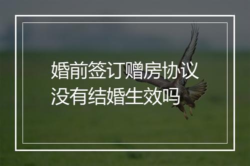 婚前签订赠房协议没有结婚生效吗