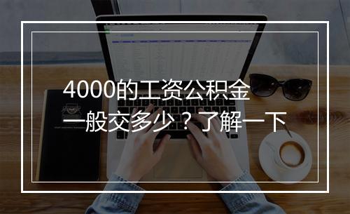 4000的工资公积金一般交多少？了解一下