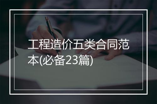 工程造价五类合同范本(必备23篇)
