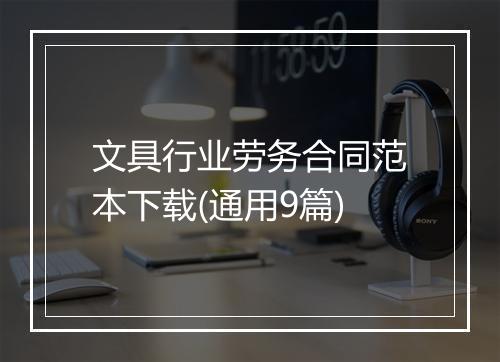 文具行业劳务合同范本下载(通用9篇)