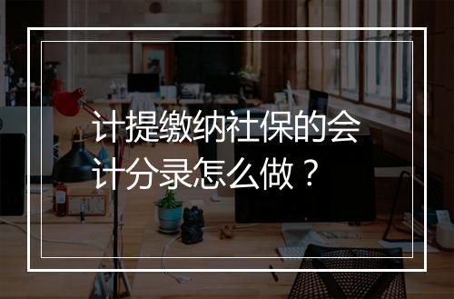 计提缴纳社保的会计分录怎么做？