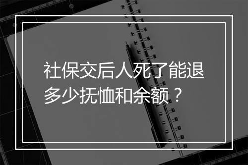 社保交后人死了能退多少抚恤和余额？