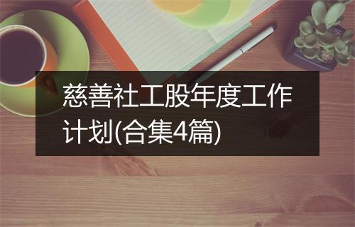 慈善社工股年度工作计划(合集4篇)