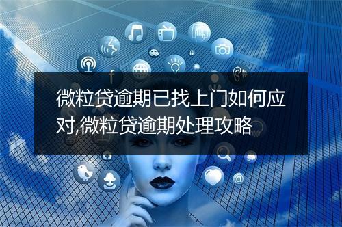 微粒贷逾期已找上门如何应对,微粒贷逾期处理攻略