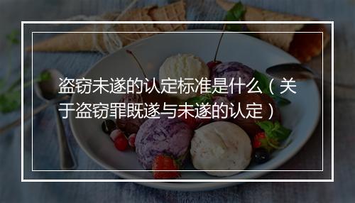 盗窃未遂的认定标准是什么（关于盗窃罪既遂与未遂的认定）