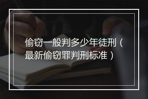 偷窃一般判多少年徒刑（最新偷窃罪判刑标准）